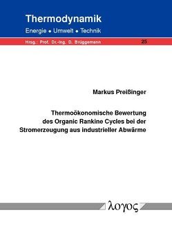 Thermoökonomische Bewertung des Organic Rankine Cycles bei der Stromerzeugung aus industrieller Abwärme von Preißinger,  Markus