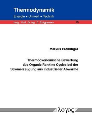 Thermoökonomische Bewertung des Organic Rankine Cycles bei der Stromerzeugung aus industrieller Abwärme von Preißinger,  Markus