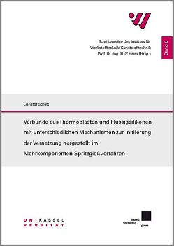 Thermoplasten und Flüssigsilikonen mit unterschiedlichen Mechanismen zur Initiierung der Vernetzung hergestellt im Mehrkomponenten-Spritzgießverfahren von Schlitt,  Christof