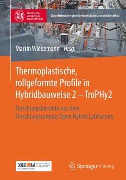 Thermoplastische, rollgeformte Profile in Hybridbauweise 2 – TroPHy2 von Wiedemann,  Martin