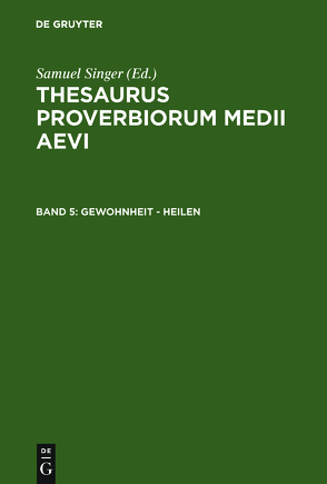 Thesaurus proverbiorum medii aevi / Gewohnheit – heilen von Kuratorium Singer der SAGW, Singer,  Samuel