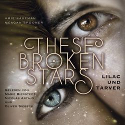 These Broken Stars. Lilac und Tarver von Artajo,  Nicolás, Bierstedt,  Marie, Kaufman,  Amie, Lemke,  Stefanie Frida, Siebeck,  Oliver, Spooner,  Meagan