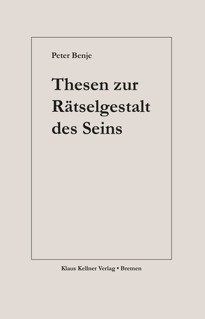 Thesen zur Rätselgestalt des Seins von Benje,  Peter