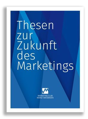 Thesen zur Zukunft des Marketings von Appel,  Dr. Sibylle, Berger,  Michael, Clasen,  Sven, Dirlewanger,  Arno, Eggeling,  Thomas, Eibes M.A.,  Patricia, Eibes,  Michael, Eilers,  Silke, Engels,  André, Fechner-Sabo,  Sigrid, Fischer,  Prof. Dr. Bettina, Frerk,  Thorsten, Geßner,  Dirk, Hegel,  Martin, Heukrodt-Bauer,  Sabine, Holicki,  Dr. Sabine, Huth,  Maren, Jaffé,  Diana, Kanzler-Magrit,  Sabine, Klar,  Dr. Alexander, Klukowski,  Magda, Kolb,  Prof. Dr. Thomas, Lotter,  Prof. Dr. Dennis, Lutz,  Dr. Felix P., Mayer,  Katja, Micic,  Dr. Pero, Müller,  Tina, Ruggiero,  Salvatore, Rump,  Prof. Dr. Jutta, Schmoll,  René, Thunig,  Christian, Walter,  Prof. Dr. Stefan, Zimmerling,  Thomas