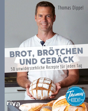 Thomas kocht: Brot, Brötchen und Gebäck von Dippel,  Thomas