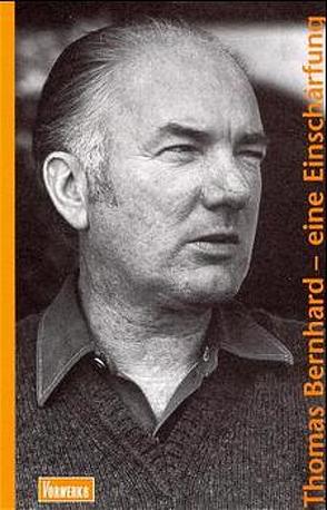 Thomas Bernhard – eine Einschärfung von Bannasch,  Bettin, Beil,  Hermann, Eickhoff,  Hajo, Hoell,  Joachim, Honold,  Alexander, Luers-Kaiser,  Kai