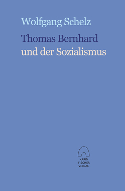 Thomas Bernhard und der Sozialismus von Schelz,  Wolfgang