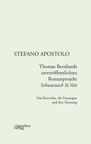 Thomas Bernhards unveröffentlichtes Romanprojekt „Schwarzach St.Veit“ von Apostolo,  Stefano