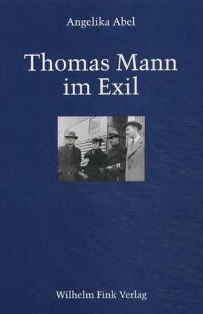 Thomas Mann im Exil von Abel,  Angelika