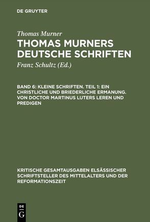 Thomas Murner: Thomas Murners deutsche Schriften / Kleine Schriften. Teil 1: Ein christliche und briederliche ermanung. Von Doctor Martinus luters leren und predigen von Murner,  Thomas, Pfeiffer-Belli,  Wolfgang