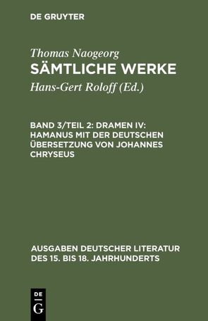 Thomas Naogeorg: Sämtliche Werke / Dramen IV: Hamanus mit der deutschen Übersetzung von Johannes Chryseus von Naogeorg,  Thomas, Roloff,  Hans-Gert