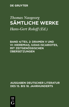 Thomas Naogeorg: Sämtliche Werke / Dramen V und VI: Hieremias, Iudas Iscariotes, mit zeitgenössischen Übersetzungen von Naogeorg,  Thomas, Roloff,  Hans-Gert