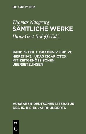 Thomas Naogeorg: Sämtliche Werke / Dramen V und VI: Hieremias, Iudas Iscariotes, mit zeitgenössischen Übersetzungen von Naogeorg,  Thomas, Roloff,  Hans-Gert