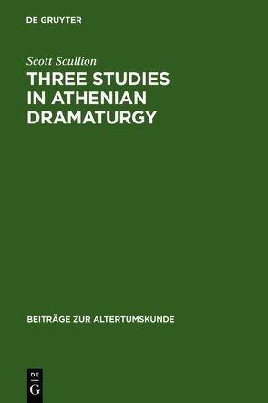 Three Studies in Athenian Dramaturgy von Scullion,  Scott