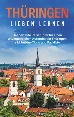 Thüringen lieben lernen: Der perfekte Reiseführer für einen unvergesslichen Aufenthalt in Thüringen inkl. Insider-Tipps und Packliste von Sunneberg,  Maria