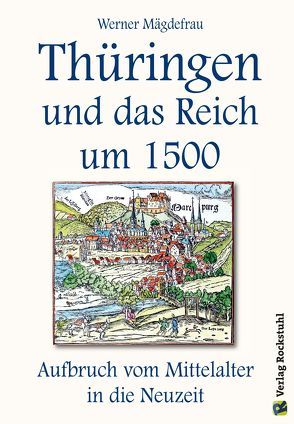 Thüringen und das Reich um 1500. Aufbruch vom Mittelalter in die Neuzeit [Band 6 von 6] von Mägdefrau,  Werner, Rockstuhl,  Harald