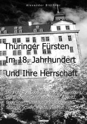 Thüringer Fürsten im 18. Jahrhundert und ihre Herrschaft – Eine Reise ins Zeitalter des Absolutismus von Blöthner,  Alexander