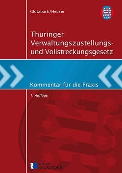 Thüringer Verwaltungszustellungs- und Vollstreckungsgesetz von Hans-Jürgen,  Glotzbach, Torsten,  Heuser