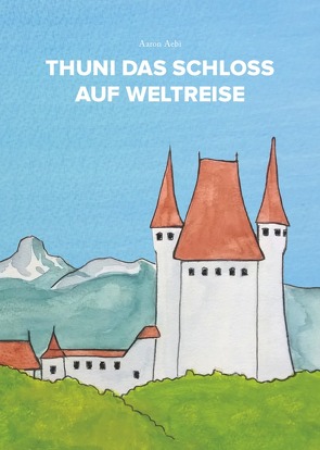 Thuni das Schloss auf Weltreise von Aebi,  Aaron