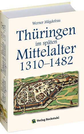 Thüringen im späten Mittelalter 1310–1482. [Band 4 von 6] von Mägdefrau,  Werner