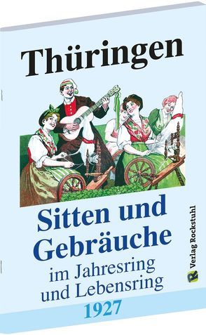 Thüringen – Sitten und Gebräuche im Jahresring und Lebensring 1927 von Gerbing,  Luise, Ordensgemeinschaft Jungdeutsche Schwesternschaft,  Thüringen, Rockstuhl,  Harald