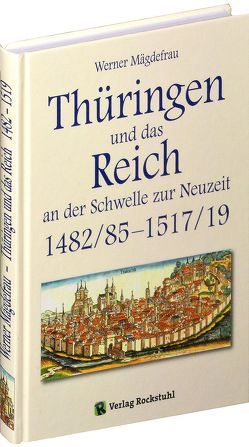 Thüringen und das Reich an der Schwelle zur Neuzeit 1482/85-1517/19 [Band 5 von 6] von Mägdefrau,  Werner, Rockstuhl,  Harald