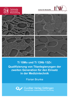 Ti 15Mo und Ti 13Nb 13Zr: Qualifizierung von Titanlegierungen der zweiten Generation für den Einsatz in der Medizintechnik von Brunke,  Florian