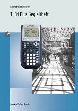 TI-84 Plus – Begleitheft von Bohner,  Kurt, Ihlenburg,  Peter, Ott,  Roland TI-84 Plus – Begleitheft von Bohner,  Kurt, Ihlenburg,  Peter, Ott,  Roland