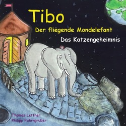 Tibo, der fliegende Mondelefant. Das Katzengeheimnis. von Fahrngruber,  Philipp, Lettner,  Thomas