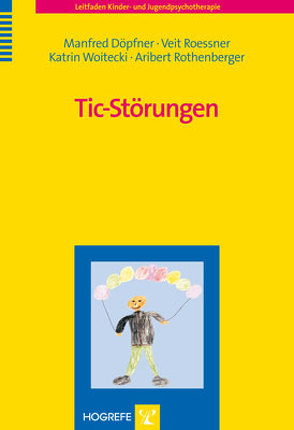 Tic-Störungen von Döpfner,  Manfred, Roessner,  Veit, Rothenberger,  Aribert, Woitecki,  Katrin