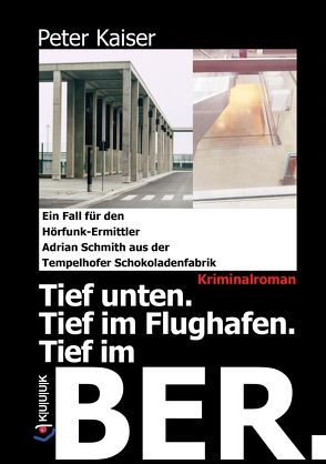 Tief unten. Tief im Flughafen. Tief im BER. von Kaiser,  Peter