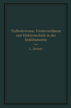 Tiefbohrwesen, Förderverfahren und Elektrotechnik in der Erdölindustrie von Steiner,  L.