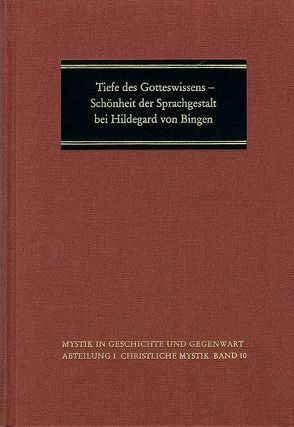 Tiefe des Gotteswissens – Schönheit der Sprachgestalt bei Hildegard von Bingen von Blumenfeld-Kosinski,  Renate, Carlevaris,  Angela, Cogan,  Robert, Derolez,  Albert, Escot,  Pozzi, Flanagan,  Sabina, Gössmann,  Elisabeth, Hozeski,  Bruce W., Meier,  Christel, Müller,  Irmgard, Pernoud,  Régine, Pretsch,  Hermann Josef, Ratzinger,  Joseph Aloisius, Schmidt,  Margot