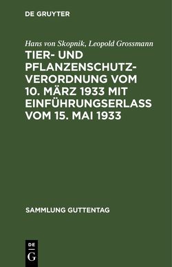 Tier- und Pflanzenschutzverordnung vom 10. März 1933 mit Einführungserlass vom 15. Mai 1933 von Grossmann,  Leopold, Kuhlwein von Rathenow,  Horst, Skopnik,  Hans von