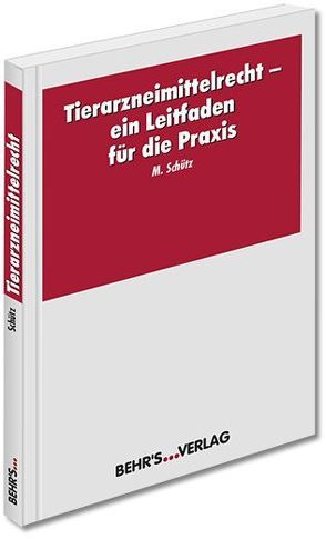 Tierarzneimittelrecht – ein Leitfaden für die Praxis von Schütz,  Dr. Mona