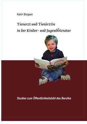 Dissertation: Tierarzt und Tierärztin in der Kinder- und Jugendliteratur von Borgsen,  Katrin