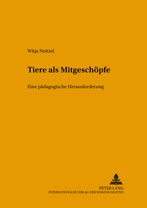 Tiere als Mitgeschöpfe von Neitzel,  Witja