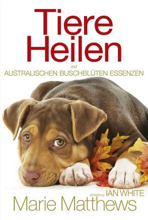 Tiere Heilen mit Australischen Buschblüten Essenzen von Matthews,  Marie, Sann,  Carsten, White,  Ian