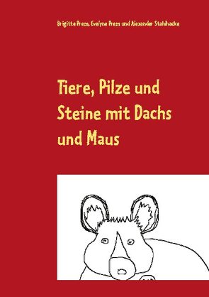 Tiere, Pilze und Steine mit Dachs und Maus von Prem,  Brigitte, Prem,  Evelyne, Stahlhacke,  Alexander