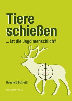 Tiere schießen … ist die Jagd menschlich? von Schrettl,  Reinhold