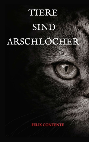 Tiere sind Arschlöcher von Contente,  Felix