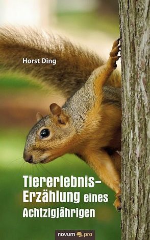 Tiererlebnis-Erzählung eines Achtzigjährigen von Ding,  Horst