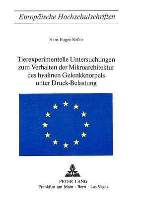 Tierexperimentelle Untersuchungen zum Verhalten der Mikroarchitektur des hyalinen Gelenkknorpels unter Druck-Belastung von Refior,  Hans Jürgen