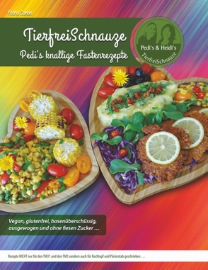 TierfreiSchnauze – Pedi’s knallige Fastenrezepte … Vegan, glutenfrei, basenüberschüssig, ausgewogen und ohne fiesen Zucker … von Canan,  Petra