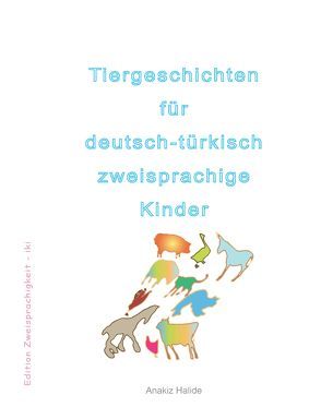 Tiergeschichten für deutsch-türkisch zweisprachige Kinder von Halide,  Anakiz