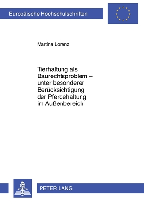 Tierhaltung als Baurechtsproblem – unter besonderer Berücksichtigung der Pferdehaltung im Außenbereich von Lorenz,  Martina