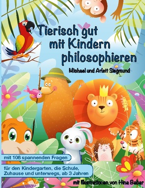 Tierisch gut mit Kindern philosophieren von Siegmund,  Arlett, Siegmund,  Michael