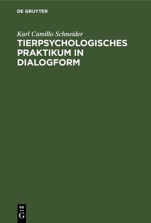 Tierpsychologisches Praktikum in Dialogform von Schneider,  Karl Camillo