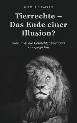 Tierrechte – Das Ende einer Illusion? von Kaplan,  Helmut F.