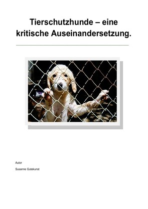 Tierschutzhunde – eine kritische Auseinandersetzung von Gutekunst,  Susanne